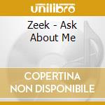 Zeek - Ask About Me cd