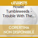 Howlin' Tumbleweeds - Trouble With The Man Downstairs cd