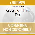 Cutaway Crossing - This Exit cd
