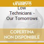 Low Technicians - Our Tomorrows cd