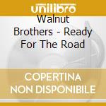 Walnut Brothers - Ready For The Road cd
