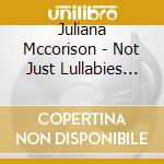 Juliana Mccorison - Not Just Lullabies From Planet Earth cd musicale di Juliana Mccorison