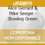 Alice Gerrard & Mike Seeger - Bowling Green cd