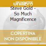 Steve Gold - So Much Magnificence cd