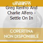 Greg Renfro And Charlie Alfero - Settle On In cd