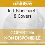 Jeff Blanchard - 8 Covers