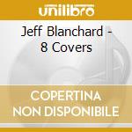 Jeff Blanchard - 8 Covers cd