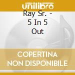Ray Sr. - 5 In 5 Out cd