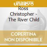 Ross Christopher - The River Child cd