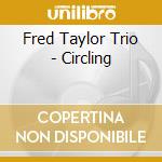 Fred Taylor Trio - Circling cd musicale di Fred Taylor Trio