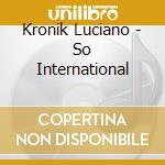 Kronik Luciano - So International cd