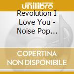 Revolution I Love You - Noise Pop Deathray cd