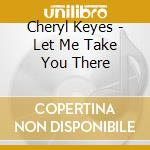 Cheryl Keyes - Let Me Take You There cd musicale di Cheryl Keyes