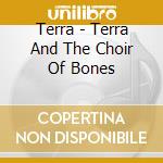 Terra - Terra And The Choir Of Bones cd