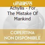 Achyllis - For The Mistake Of Mankind cd