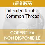 Extended Roots - Common Thread cd musicale di Extended Roots