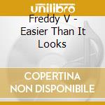 Freddy V - Easier Than It Looks cd musicale di Freddy V