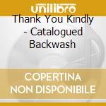 Thank You Kindly - Catalogued Backwash cd