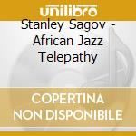 Stanley Sagov - African Jazz Telepathy cd