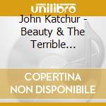 John Katchur - Beauty & The Terrible Things cd musicale di John Katchur
