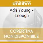 Adri Young - Enough cd musicale di Adri Young