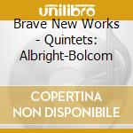 Brave New Works - Quintets: Albright-Bolcom cd