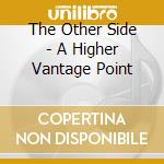 The Other Side - A Higher Vantage Point cd musicale di The Other Side