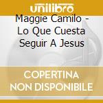 Maggie Camilo - Lo Que Cuesta Seguir A Jesus cd musicale di Maggie Camilo