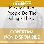 Mostly Other People Do The Killing - This Is Our Moosic cd