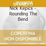 Nick Kepics - Rounding The Bend cd