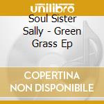 Soul Sister Sally - Green Grass Ep cd