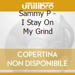 Sammy P - I Stay On My Grind cd