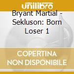 Bryant Martial - Sekluson: Born Loser 1 cd
