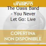 The Oasis Band - You Never Let Go: Live cd