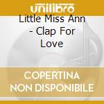 Little Miss Ann - Clap For Love cd musicale di Little Miss Ann