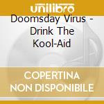 Doomsday Virus - Drink The Kool-Aid cd musicale di Doomsday Virus