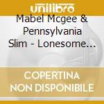 Mabel Mcgee & Pennsylvania Slim - Lonesome Lo-Fi Lullabyes cd musicale di Mabel Mcgee & Pennsylvania Slim