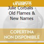 Julie Corbalis - Old Flames & New Names cd musicale di Julie Corbalis