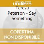 Teresa Peterson - Say Something cd