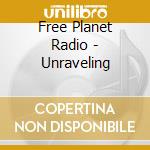 Free Planet Radio - Unraveling cd musicale di Free Planet Radio