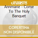 Annmarie - Come To The Holy Banquet cd musicale di Annmarie