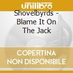 Shovelbyrds - Blame It On The Jack cd