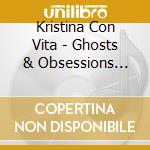 Kristina Con Vita - Ghosts & Obsessions Featuring K.R.A.V.E. cd musicale di Kristina Con Vita