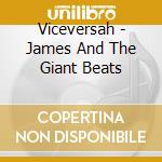 Viceversah - James And The Giant Beats cd musicale di Viceversah