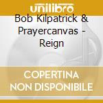 Bob Kilpatrick & Prayercanvas - Reign cd