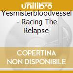 Yesmisterbloodvessel - Racing The Relapse cd musicale di Yesmisterbloodvessel
