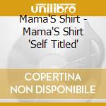 Mama'S Shirt - Mama'S Shirt 'Self Titled' cd