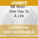 Bill Wren - One Day In A Life cd
