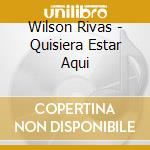 Wilson Rivas - Quisiera Estar Aqui cd