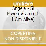 Angele - Si Mwen Vivan (If I Am Alive) cd musicale di Angele